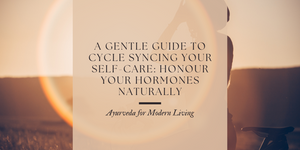A Gentle Guide to Cycle Syncing Your Self-Care: Honour Your Hormones Naturally