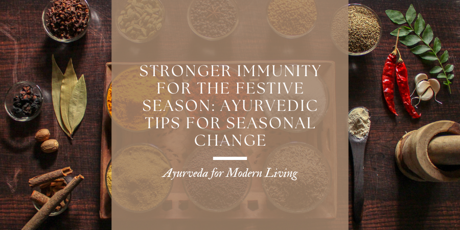 Stronger Immunity for the Festive Season: Ayurvedic Tips for Seasonal Change