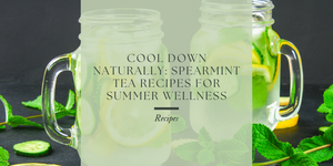 Cool Down Naturally: Spearmint Tea Recipes for Summer Wellness