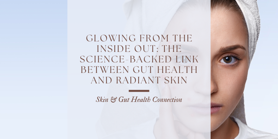 Glowing From the Inside Out: The Science-Backed Link Between Gut Health and Radiant Skin