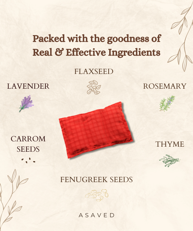 ASAVED's Herbal Pack made with the goodness of lavender, rosemary, carrom seed, fenugreek seeds, thyme and flaxseed - to help soothe away your aches and pain.